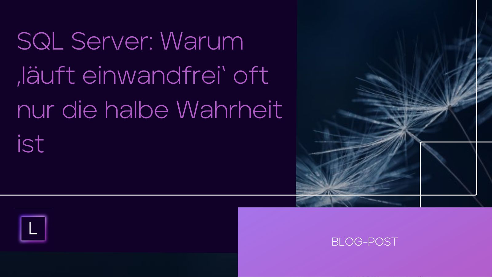 SQL Server: Warum ‚läuft einwandfrei‘ oft nur die halbe Wahrheit ist
